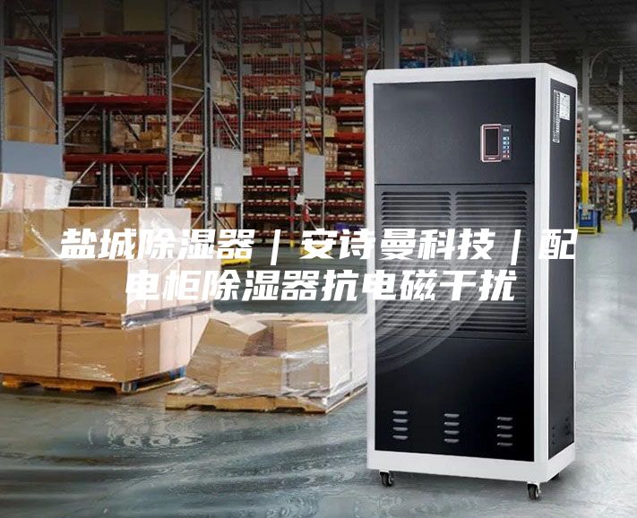 盐城除湿器｜安诗曼科技｜配电柜除湿器抗电磁干扰