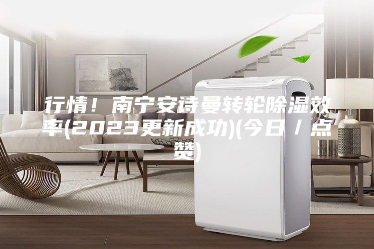 行情!南宁安诗曼转轮除湿效率(2023更新成功)(今日/点赞)