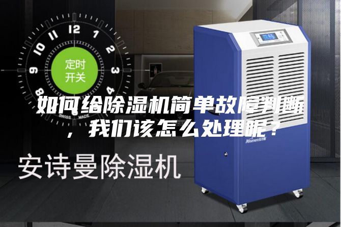 如何给除湿机简单故障判断,我们该怎么处理呢?