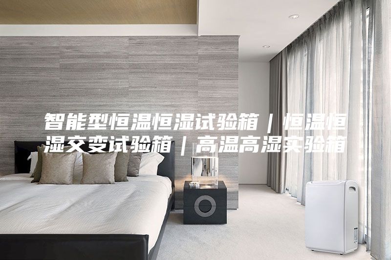 智能型恒温恒湿试验箱｜恒温恒湿交变试验箱｜高温高湿实验箱