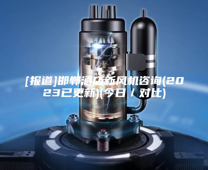 [报道]邯郸酒店新风机咨询(2023已更新)(今日／对比)