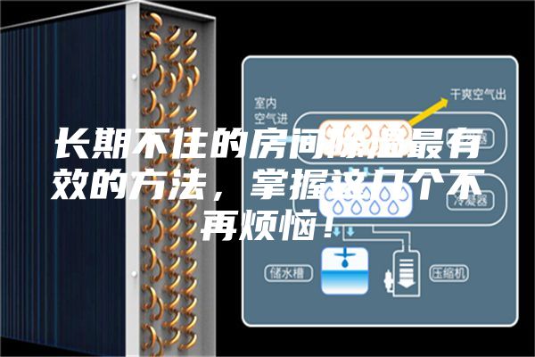 长期不住的房间除湿最有效的方法,掌握这几个不再烦恼!
