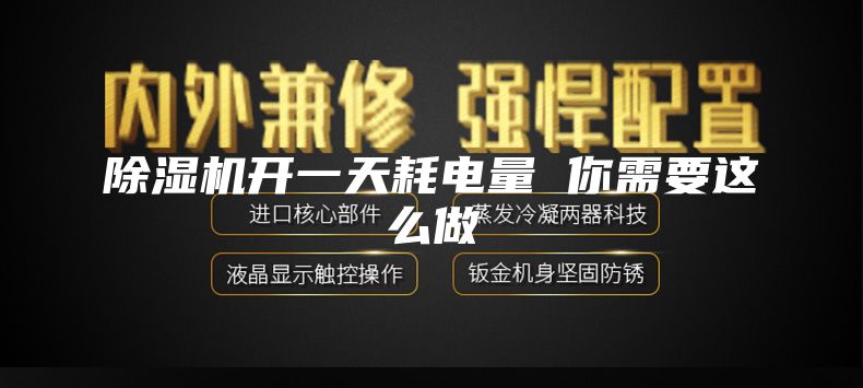 除湿机开一天耗电量 你需要这么做