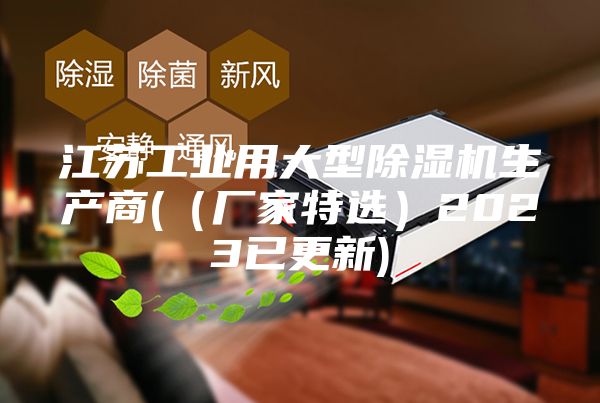 江苏工业用大型除湿机生产商((厂家特选)2023已更新)