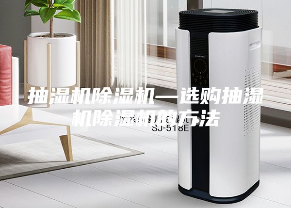 抽湿机除湿机—选购抽湿机除湿机的方法