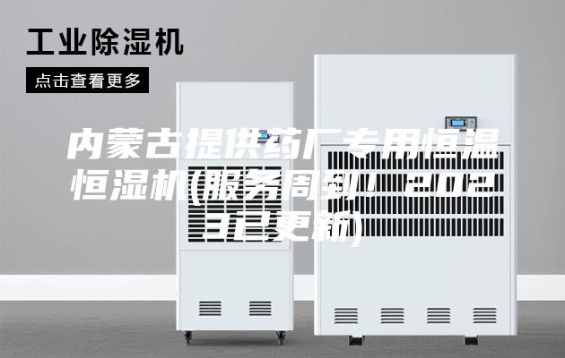 内蒙古提供药厂专用恒温恒湿机(服务周到！2023已更新)