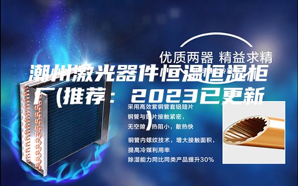 潮州激光器件恒温恒湿柜厂(推荐：2023已更新)