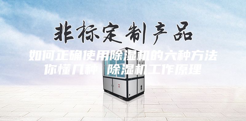 如何正确使用除湿机的六种方法你懂几种 除湿机工作原理