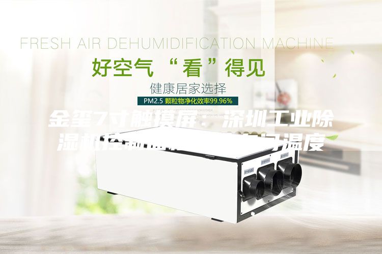 金玺7寸触摸屏：深圳工业除湿机控制面板监控车间温度