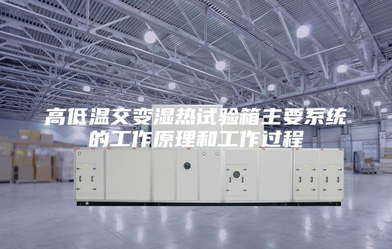 高低温交变湿热试验箱主要系统的工作原理和工作过程