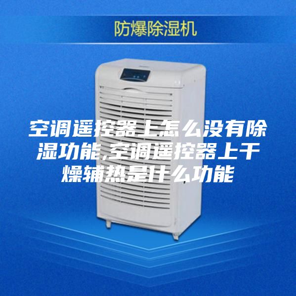 空调遥控器上怎么没有除湿功能,空调遥控器上干燥辅热是什么功能