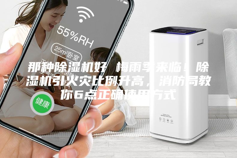 那种除湿机好 梅雨季来临！除湿机引火灾比例升高，消防局教你6点正确使用方式