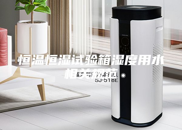 恒温恒湿试验箱湿度用水相关规范