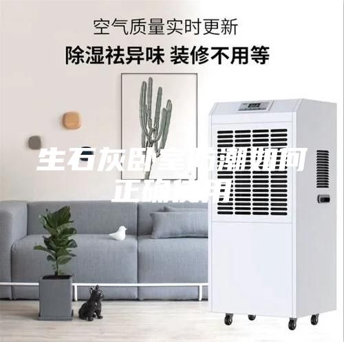 生石灰卧室防潮如何正确使用