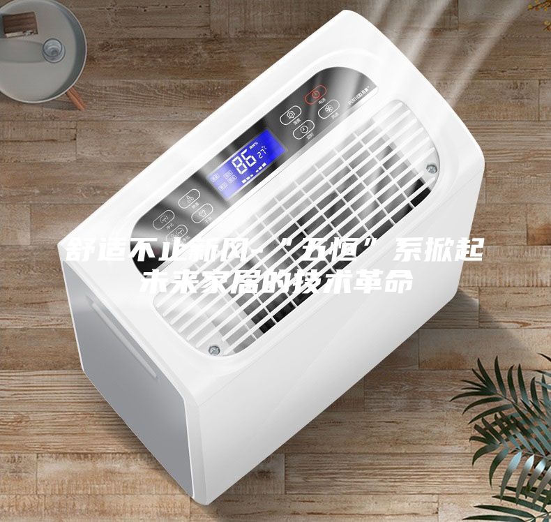 舒适不止新风-“五恒”系掀起未来家居的技术革命