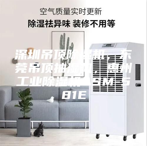 深圳吊顶除湿机，东莞吊顶抽湿机，惠州工业除湿机ASM-581E