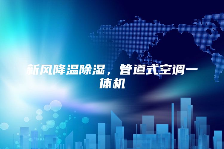 新风降温除湿，管道式空调一体机