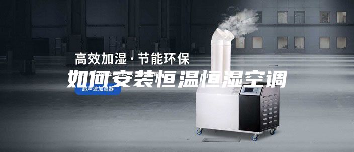 如何安装恒温恒湿空调