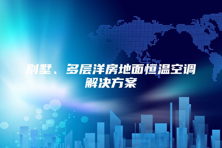 别墅、多层洋房地面恒温空调解决方案