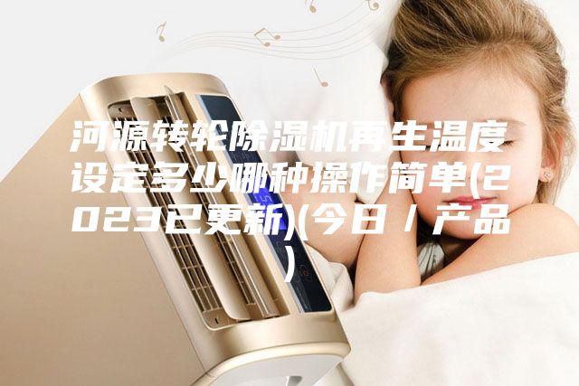 河源转轮除湿机再生温度设定多少哪种操作简单(2023已更新)(今日／产品)