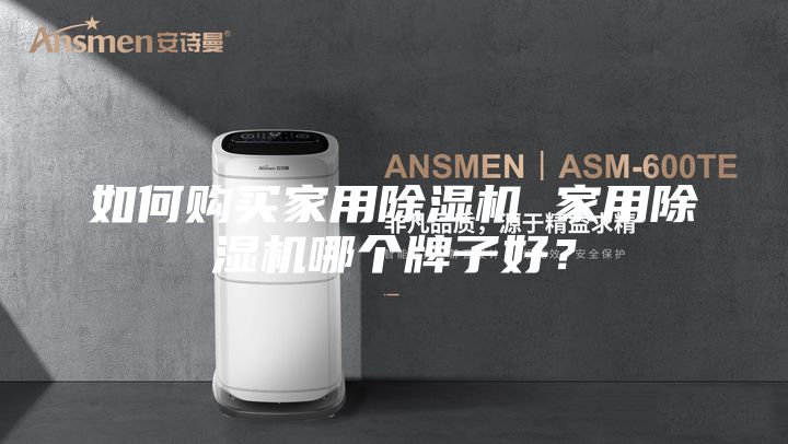 如何购买家用除湿机 家用除湿机哪个牌子好?