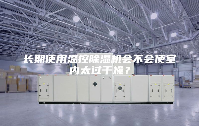 长期使用温控除湿机会不会使室内太过干燥？