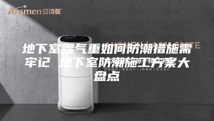 地下室湿气重如何防潮措施需牢记 地下室防潮施工方案大盘点