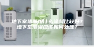 地下室墙面用什么涂料比较好？地下室潮湿应该如何处理？