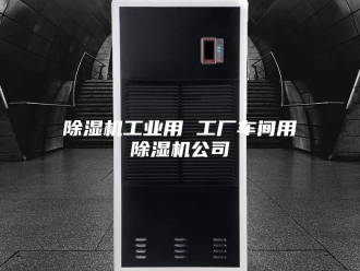 企业新闻除湿机工业用 工厂车间用除湿机公司