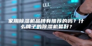 家用除湿机品牌有推荐的吗？什么牌子的除湿机最好？