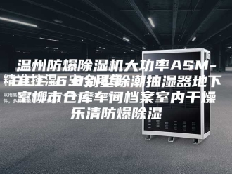 企业新闻温州防爆除湿机大功率ASM-BCF-6.8别墅除潮抽湿器地下室柳市仓库车间档案室内干燥乐清防爆除湿