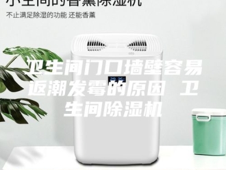 行业新闻卫生间门口墙壁容易返潮发霉的原因 卫生间除湿机