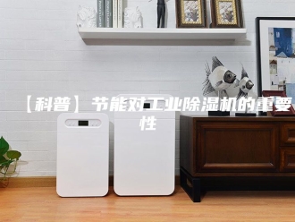 常见问题【科普】节能对工业除湿机的重要性