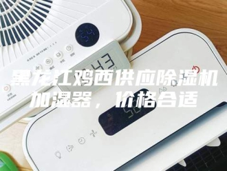 企业新闻黑龙江鸡西供应除湿机加湿器，价格合适