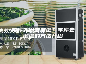 知识百科车库如何去潮湿？车库去潮湿的方法介绍
