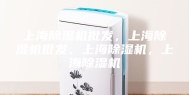 上海除湿机批发，上海除湿机批发，上海除湿机，上海除湿机