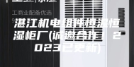 湛江机电组件恒温恒湿柜厂(诚邀合作！2023已更新)