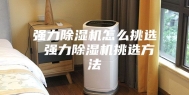 强力除湿机怎么挑选 强力除湿机挑选方法