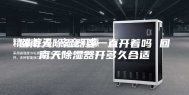 回南天除湿器要一直开着吗 回南天除湿器开多久合适
