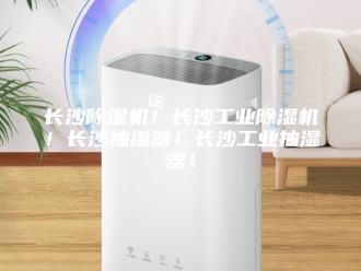 企业新闻长沙除湿机！长沙工业除湿机！长沙抽湿器！长沙工业抽湿器！