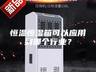 常见问题恒温恒湿箱可以应用到哪个行业？