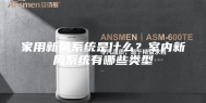 家用新风系统是什么？室内新风系统有哪些类型