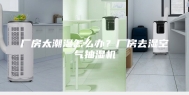 厂房太潮湿怎么办？厂房去湿空气抽湿机