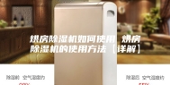 烘房除湿机如何使用 烘房除湿机的使用方法【详解】