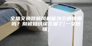 全热交换器新风机能当空调使用吗？别被知识误区骗了[一文秒懂]