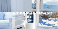怎么让工业除湿机在市场站稳脚跟？