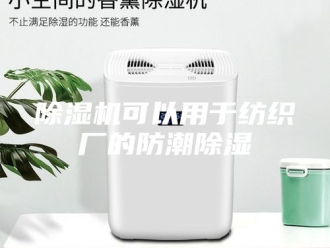 企业新闻除湿机可以用于纺织厂的防潮除湿