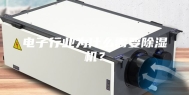 电子行业为什么需要除湿机？