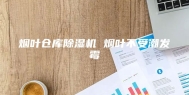 烟叶仓库除湿机 烟叶不受潮发霉
