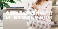 家用除湿机的保养维护知识 家用除湿机新品介绍